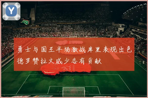 勇士与国王半场激战库里表现出色德罗赞拉文威少各有贡献