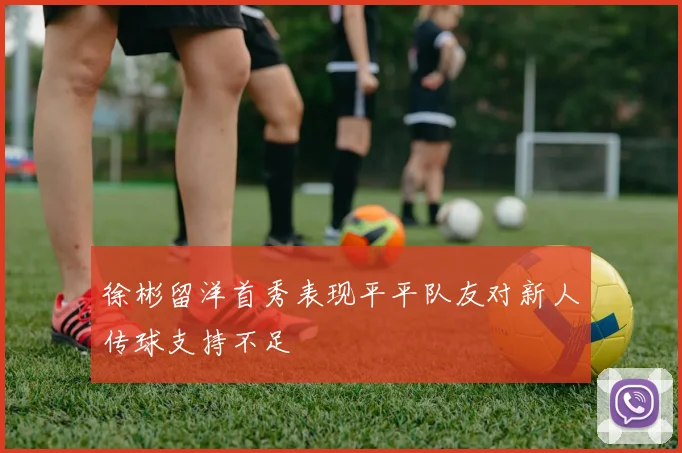 徐彬留洋首秀表现平平队友对新人传球支持不足
