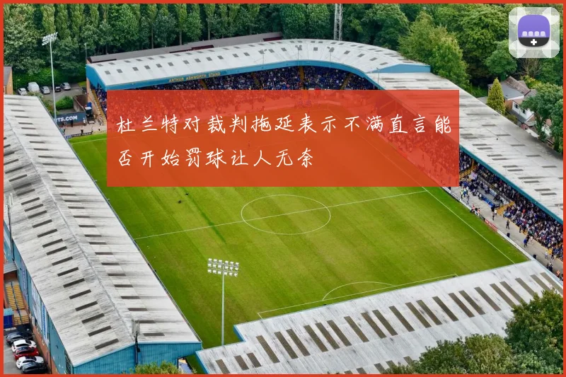 杜兰特对裁判拖延表示不满直言能否开始罚球让人无奈